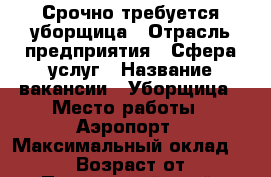 Срочно требуется уборщица › Отрасль предприятия ­ Сфера услуг › Название вакансии ­ Уборщица › Место работы ­ Аэропорт › Максимальный оклад ­ 5 500 › Возраст от ­ 35 - Приморский край, Артем г. Работа » Вакансии   . Приморский край,Артем г.